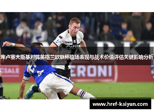 库卢塞夫斯基对阵英格兰欧联杯临场表现与战术价值评估关键影响分析