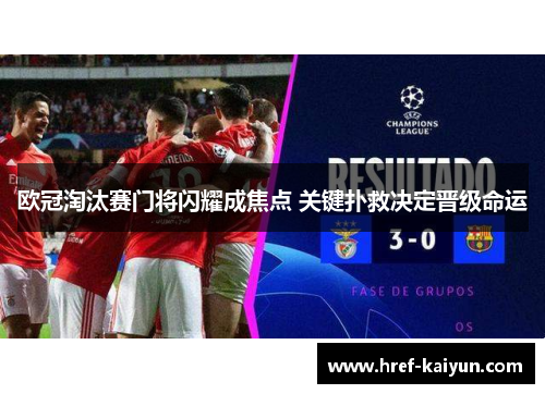 欧冠淘汰赛门将闪耀成焦点 关键扑救决定晋级命运 欧冠淘汰赛门将闪耀成焦点 关键扑救决定晋级命运