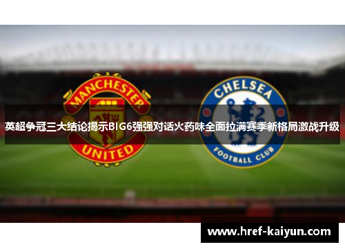 英超争冠三大结论揭示BIG6强强对话火药味全面拉满赛季新格局激战升级 英超争冠三大结论揭示BIG6强强对话火药味全面拉满赛季新格局激战升级