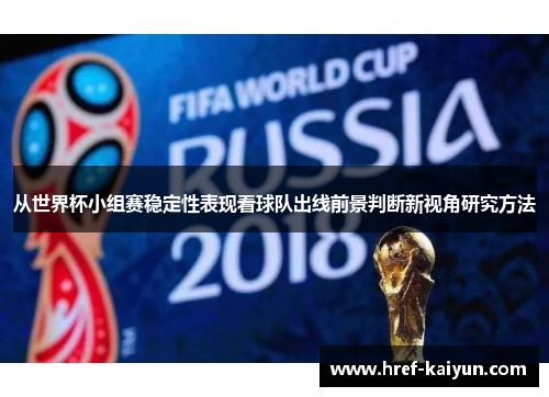 从世界杯小组赛稳定性表现看球队出线前景判断新视角研究方法 从世界杯小组赛稳定性表现看球队出线前景判断新视角研究方法