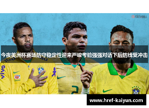 今夜美洲杯赛场防守稳定性迎来严峻考验强强对话下后防线受冲击