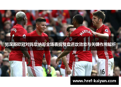 努涅斯欧冠对阵摩纳哥全场表现复盘进攻效率与关键作用解析 努涅斯欧冠对阵摩纳哥全场表现复盘进攻效率与关键作用解析