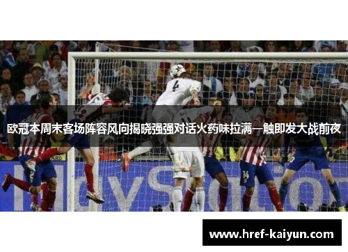欧冠本周末客场阵容风向揭晓强强对话火药味拉满一触即发大战前夜