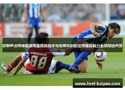 欧联杯点燃绿茵激情呈现技战术与荣耀交织的足球盛宴魅力全球球迷共赏