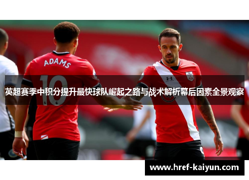 英超赛季中积分提升最快球队崛起之路与战术解析幕后因素全景观察 英超赛季中积分提升最快球队崛起之路与战术解析幕后因素全景观察
