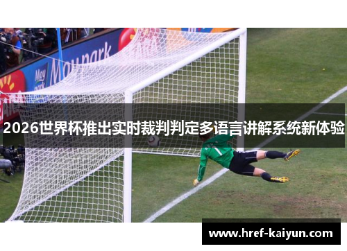 2026世界杯推出实时裁判判定多语言讲解系统新体验 2026世界杯推出实时裁判判定多语言讲解系统新体验