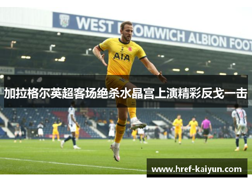 加拉格尔英超客场绝杀水晶宫上演精彩反戈一击