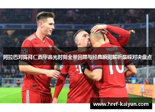 阿拉巴对阵拜仁西甲高光时刻全景回顾与经典瞬间解析巅峰对决盘点 阿拉巴对阵拜仁西甲高光时刻全景回顾与经典瞬间解析巅峰对决盘点