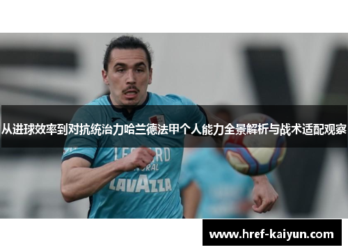 从进球效率到对抗统治力哈兰德法甲个人能力全景解析与战术适配观察 从进球效率到对抗统治力哈兰德法甲个人能力全景解析与战术适配观察