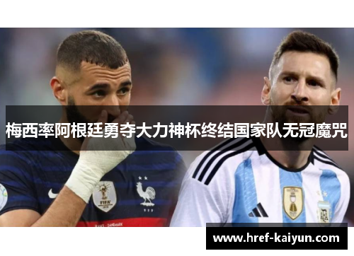 梅西率阿根廷勇夺大力神杯终结国家队无冠魔咒